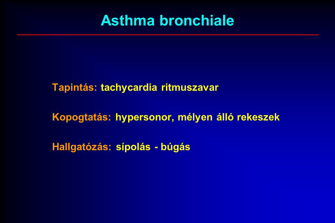 Asthma bronchiale Tapintás: tachycardia ritmuszavar