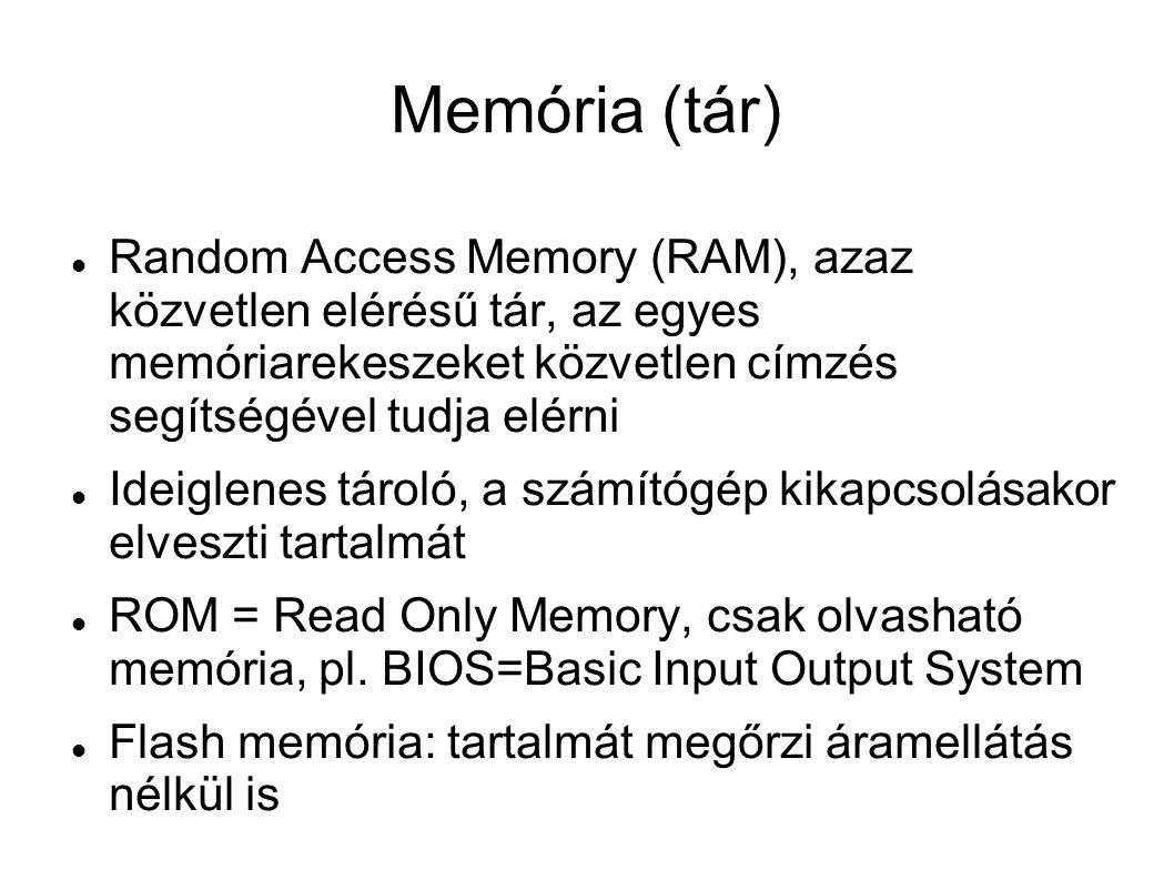 Memória (tár) Random Access Memory (RAM), azaz közvetlen elérésű tár, az egyes memóriarekeszeket közvetlen címzés segítségével tudja elérni.
