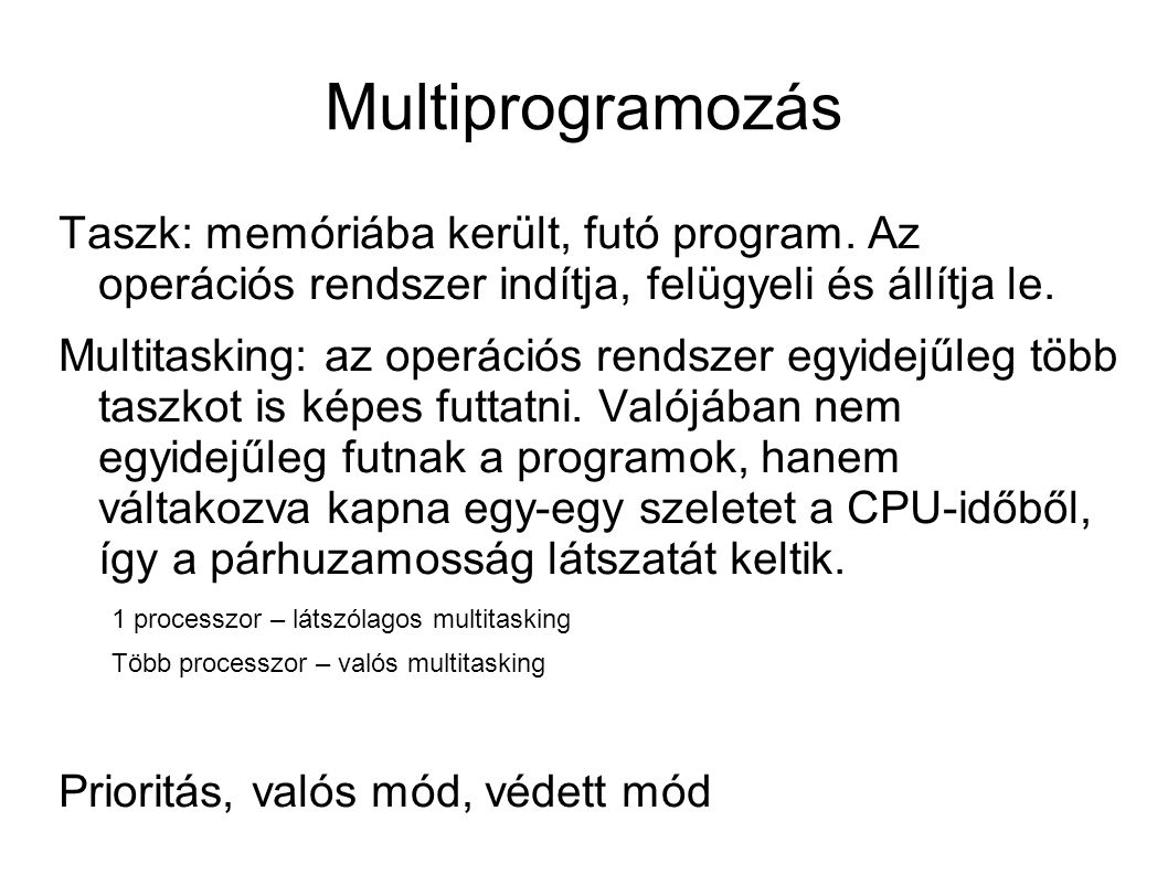 Multiprogramozás Taszk: memóriába került, futó program. Az operációs rendszer indítja, felügyeli és állítja le.