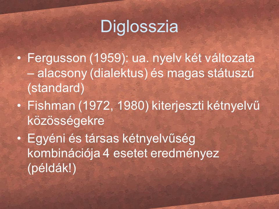 Diglosszia Fergusson (1959): ua. nyelv két változata – alacsony (dialektus) és magas státuszú (standard)