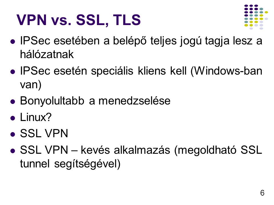 VPN vs. SSL, TLS IPSec esetében a belépő teljes jogú tagja lesz a hálózatnak. IPSec esetén speciális kliens kell (Windows-ban van)