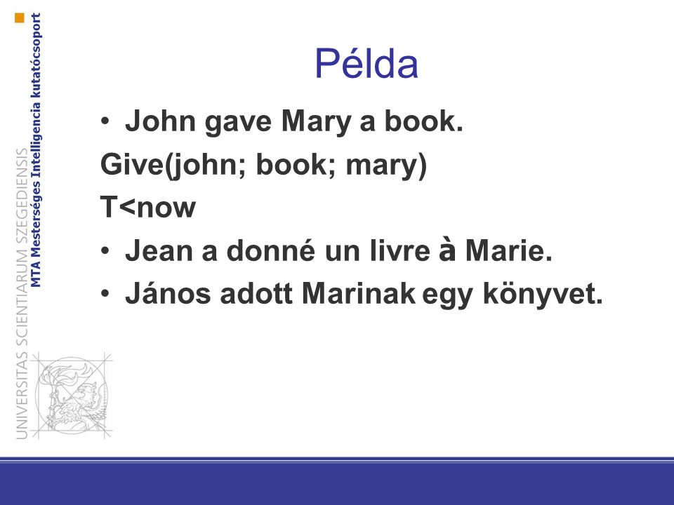 Példa John gave Mary a book. Give(john; book; mary) T<now
