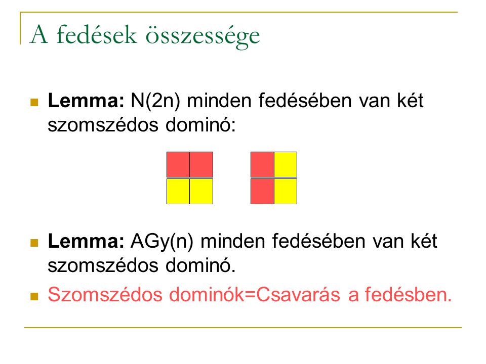A fedések összessége Lemma: N(2n) minden fedésében van két szomszédos dominó: Lemma: AGy(n) minden fedésében van két szomszédos dominó.