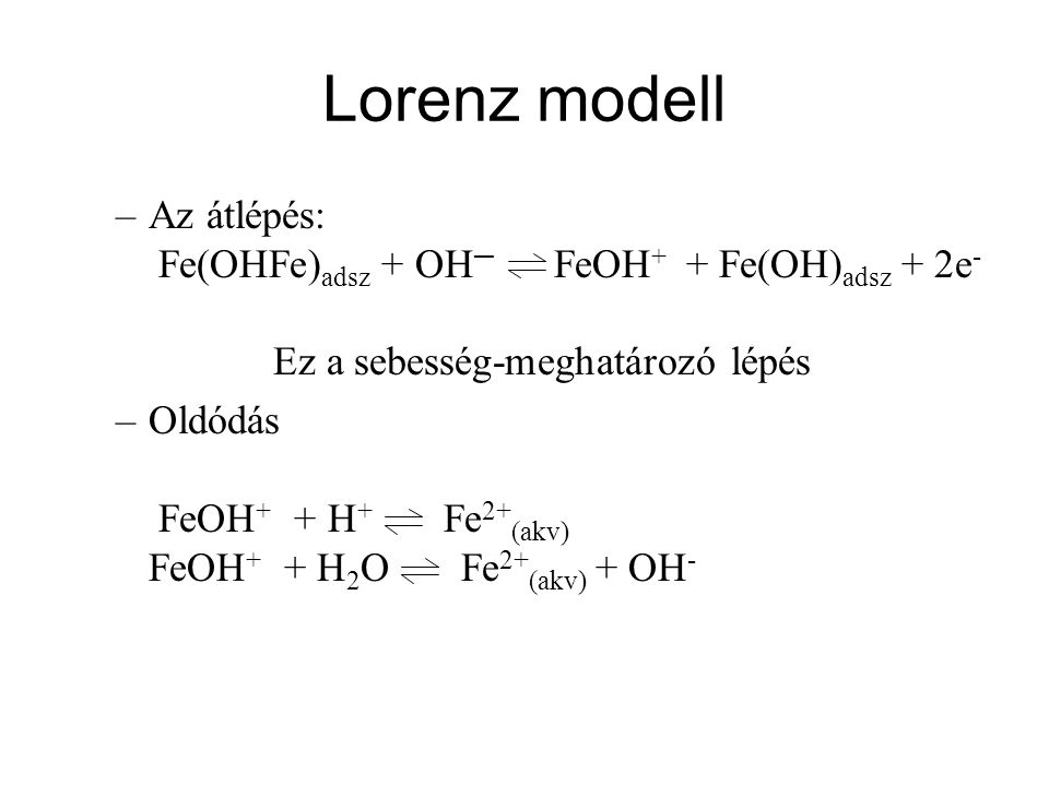 Lorenz modell Az átlépés: Fe(OHFe)adsz + OH─ FeOH+ + Fe(OH)adsz + 2e- Ez a sebesség-meghatározó lépés.