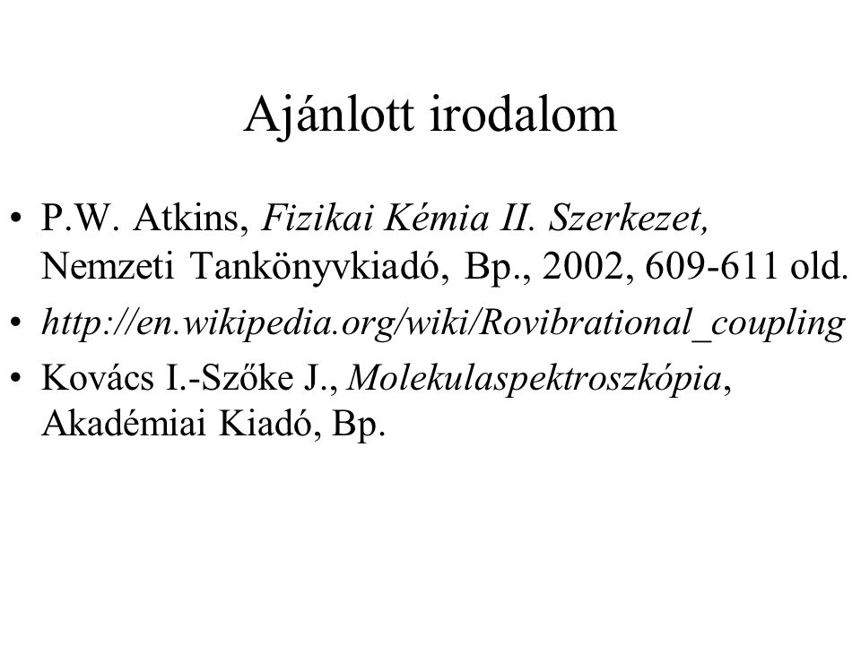 Ajánlott irodalom P.W. Atkins, Fizikai Kémia II. Szerkezet, Nemzeti Tankönyvkiadó, Bp., 2002, old.