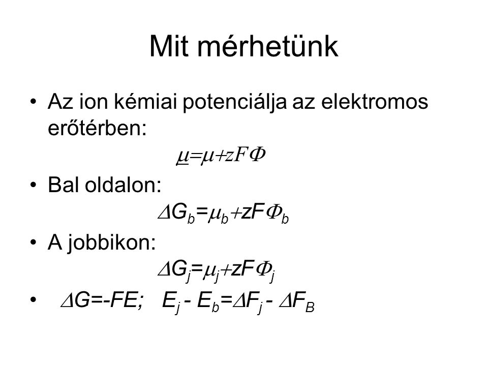 Mit mérhetünk Az ion kémiai potenciálja az elektromos erőtérben: m=m+zFF. Bal oldalon: DGb=mb+zFFb.