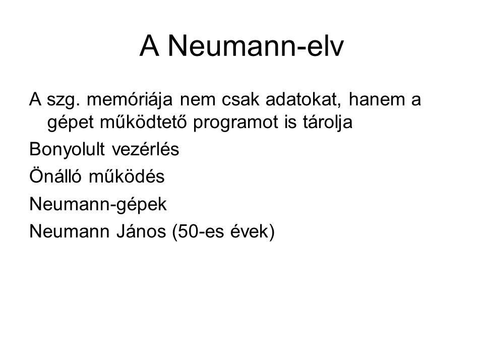 A Neumann-elv A szg. memóriája nem csak adatokat, hanem a gépet működtető programot is tárolja. Bonyolult vezérlés.