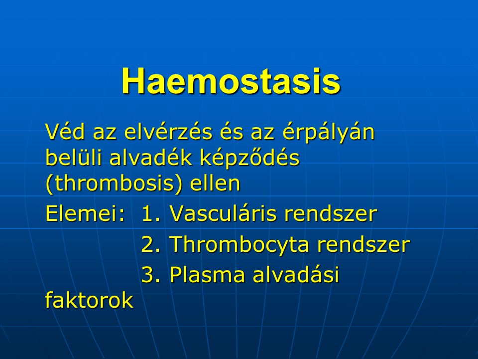 Haemostasis Véd az elvérzés és az érpályán belüli alvadék képződés (thrombosis) ellen. Elemei: 1. Vasculáris rendszer.