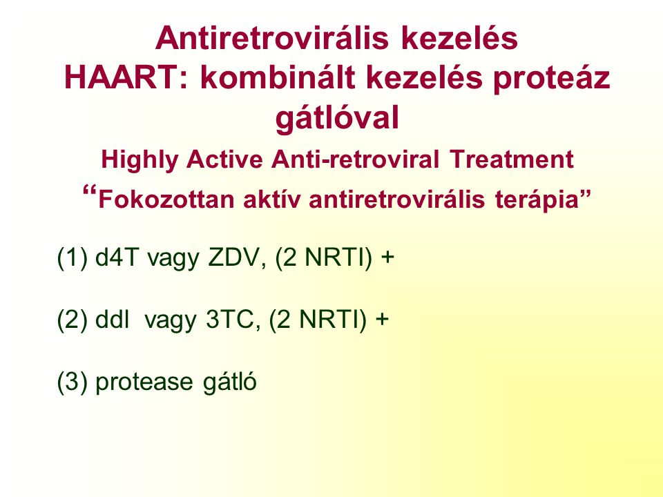 Antiretrovirális kezelés HAART: kombinált kezelés proteáz gátlóval Highly Active Anti-retroviral Treatment Fokozottan aktív antiretrovirális terápia
