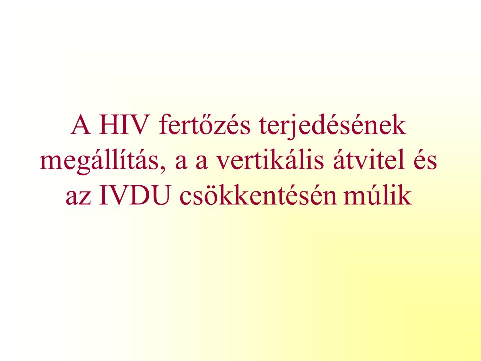 A HIV fertőzés terjedésének megállítás, a a vertikális átvitel és az IVDU csökkentésén múlik