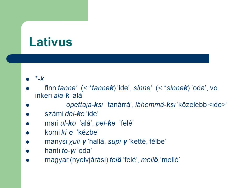 Lativus *-k. finn tänne’ (< *tännek) ’ide’, sinne’ (< *sinnek) ’oda’, vö. inkeri ala-k ’alá’
