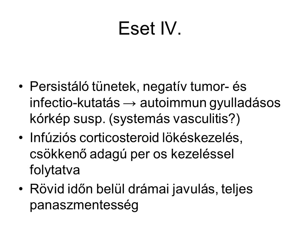 Eset IV. Persistáló tünetek, negatív tumor- és infectio-kutatás → autoimmun gyulladásos kórkép susp. (systemás vasculitis )