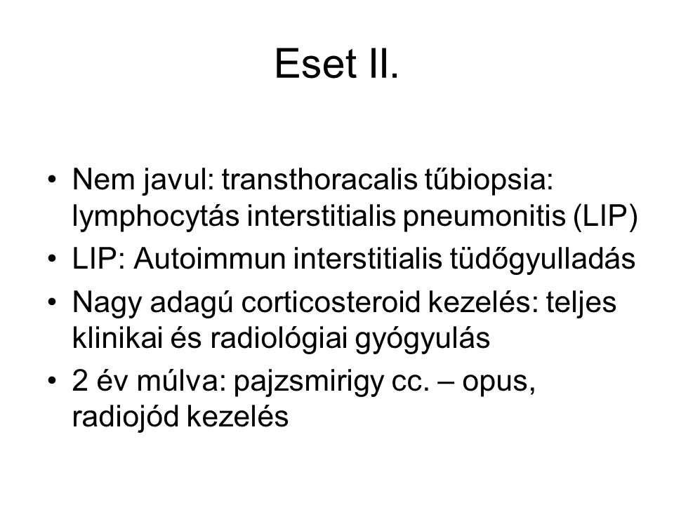 Eset II. Nem javul: transthoracalis tűbiopsia: lymphocytás interstitialis pneumonitis (LIP) LIP: Autoimmun interstitialis tüdőgyulladás.