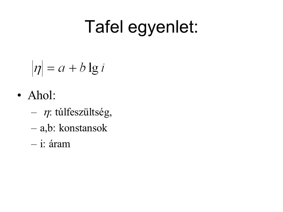 Tafel egyenlet: Ahol: h: túlfeszültség, a,b: konstansok i: áram
