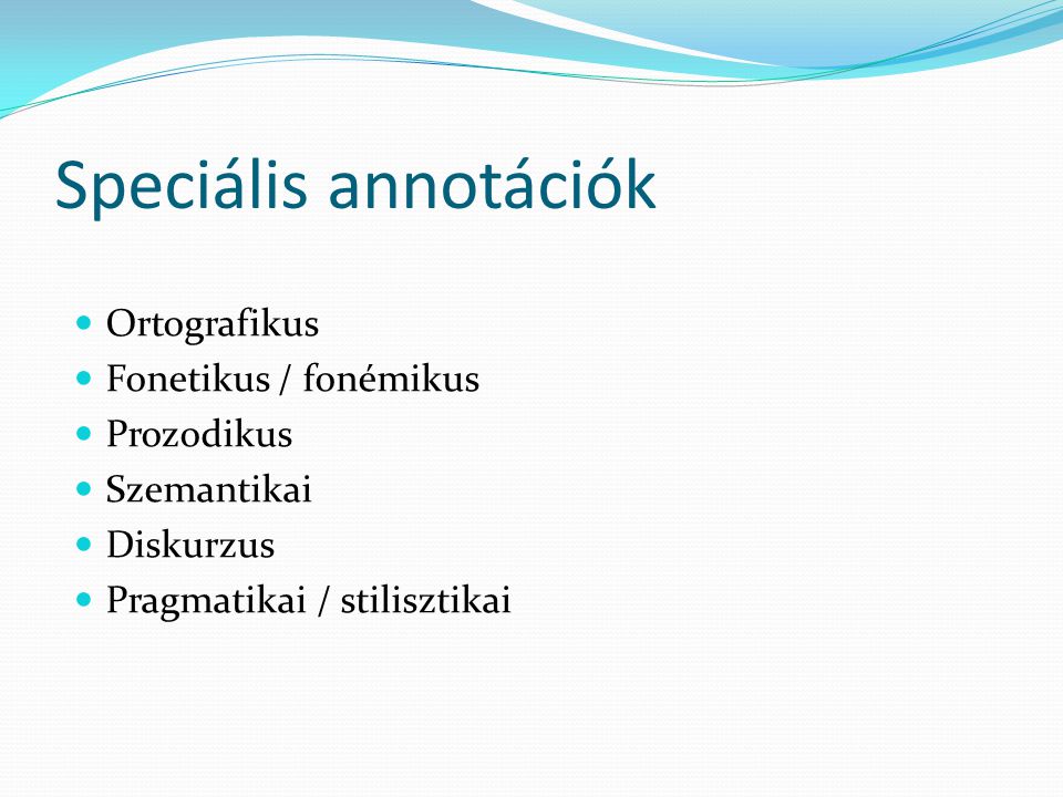 Speciális annotációk Ortografikus Fonetikus / fonémikus Prozodikus