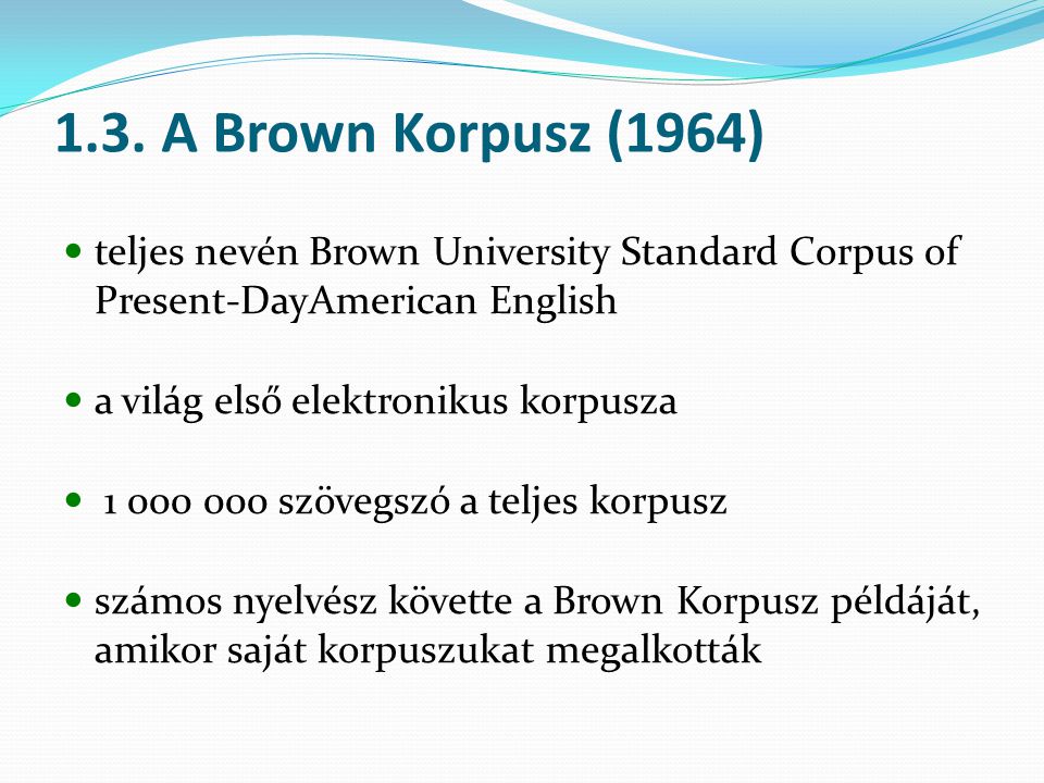 1.3. A Brown Korpusz (1964) teljes nevén Brown University Standard Corpus of Present-DayAmerican English.