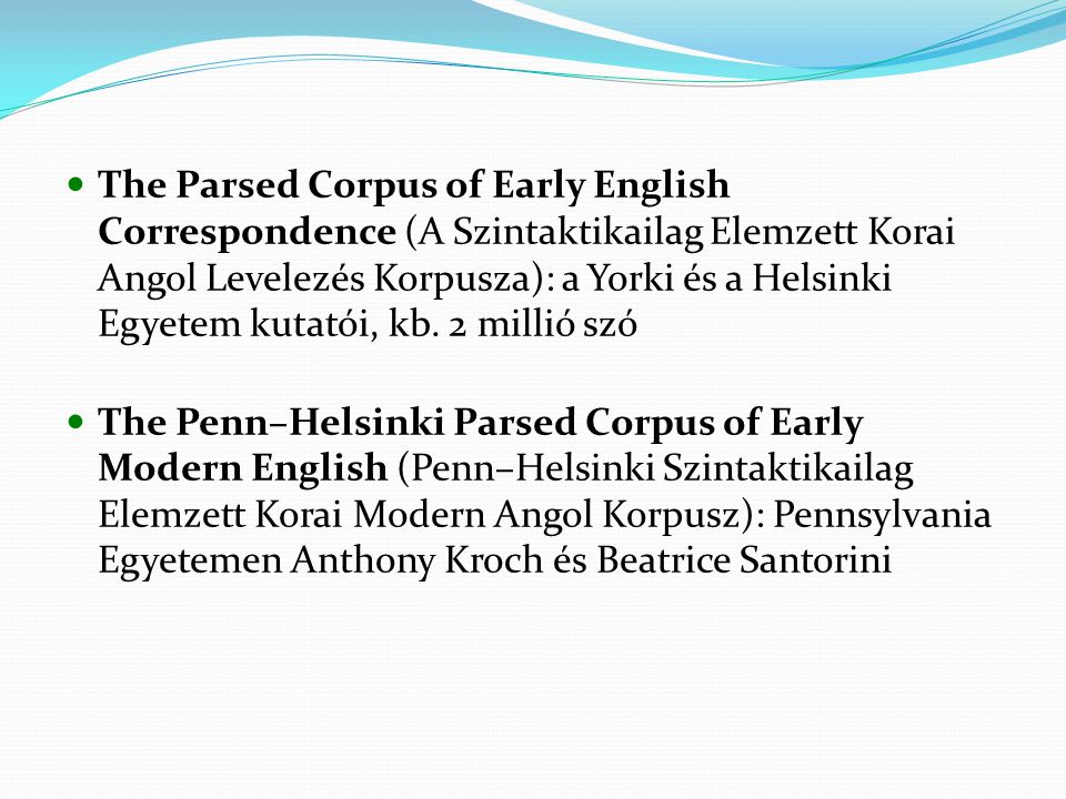 The Parsed Corpus of Early English Correspondence (A Szintaktikailag Elemzett Korai Angol Levelezés Korpusza): a Yorki és a Helsinki Egyetem kutatói, kb. 2 millió szó