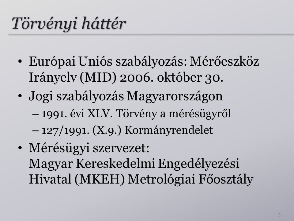 Törvényi háttér Európai Uniós szabályozás: Mérőeszköz Irányelv (MID) október 30. Jogi szabályozás Magyarországon.