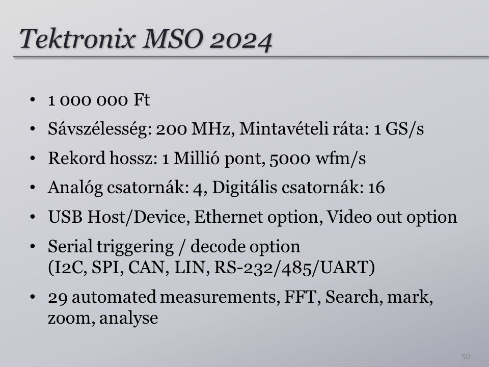 Tektronix MSO Ft. Sávszélesség: 200 MHz, Mintavételi ráta: 1 GS/s. Rekord hossz: 1 Millió pont, 5000 wfm/s.