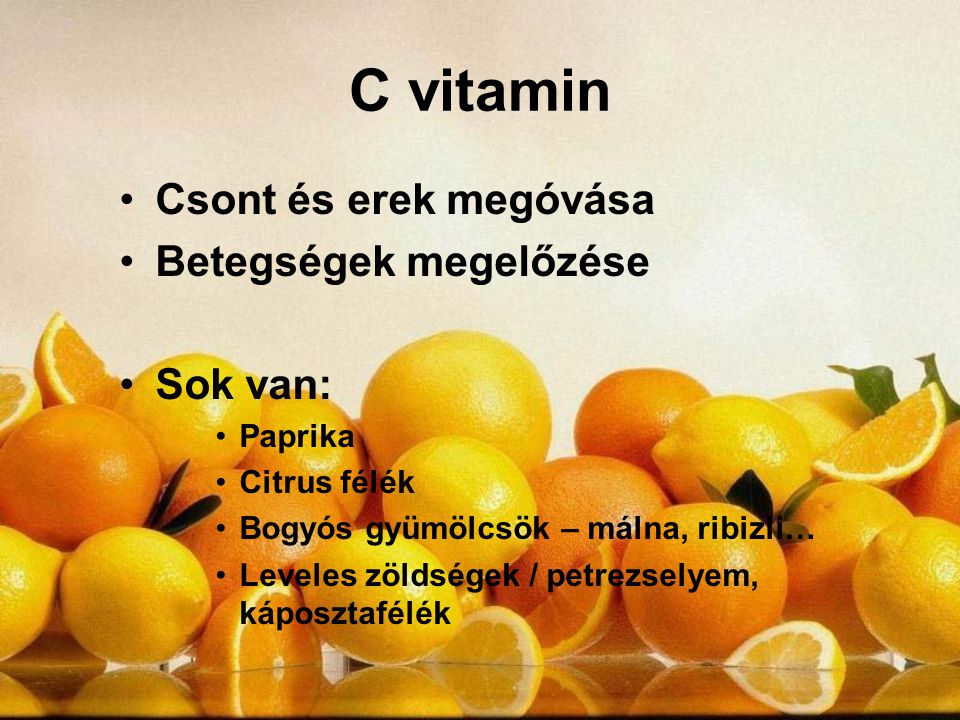 C vitamin Csont és erek megóvása Betegségek megelőzése Sok van: