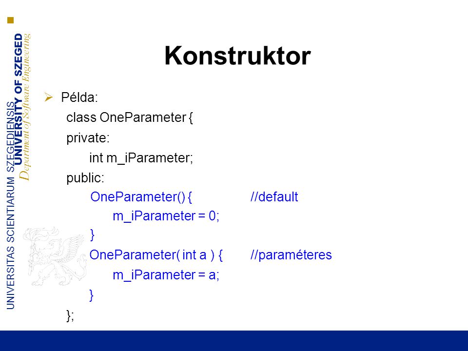 Konstruktor Példa: class OneParameter { private: int m_iParameter;