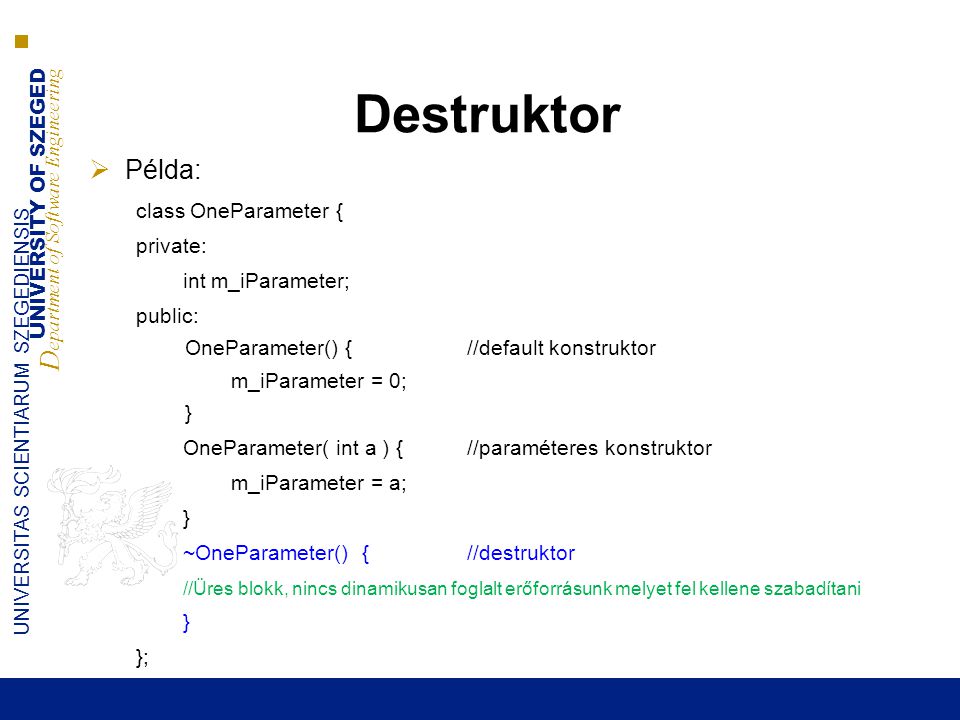 Destruktor Példa: class OneParameter { private: int m_iParameter;