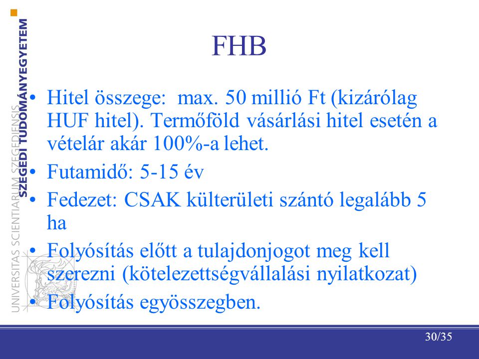 FHB Hitel összege: max. 50 millió Ft (kizárólag HUF hitel). Termőföld vásárlási hitel esetén a vételár akár 100%-a lehet.