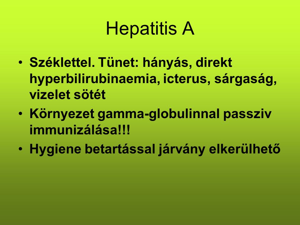 Hepatitis A Széklettel. Tünet: hányás, direkt hyperbilirubinaemia, icterus, sárgaság, vizelet sötét.