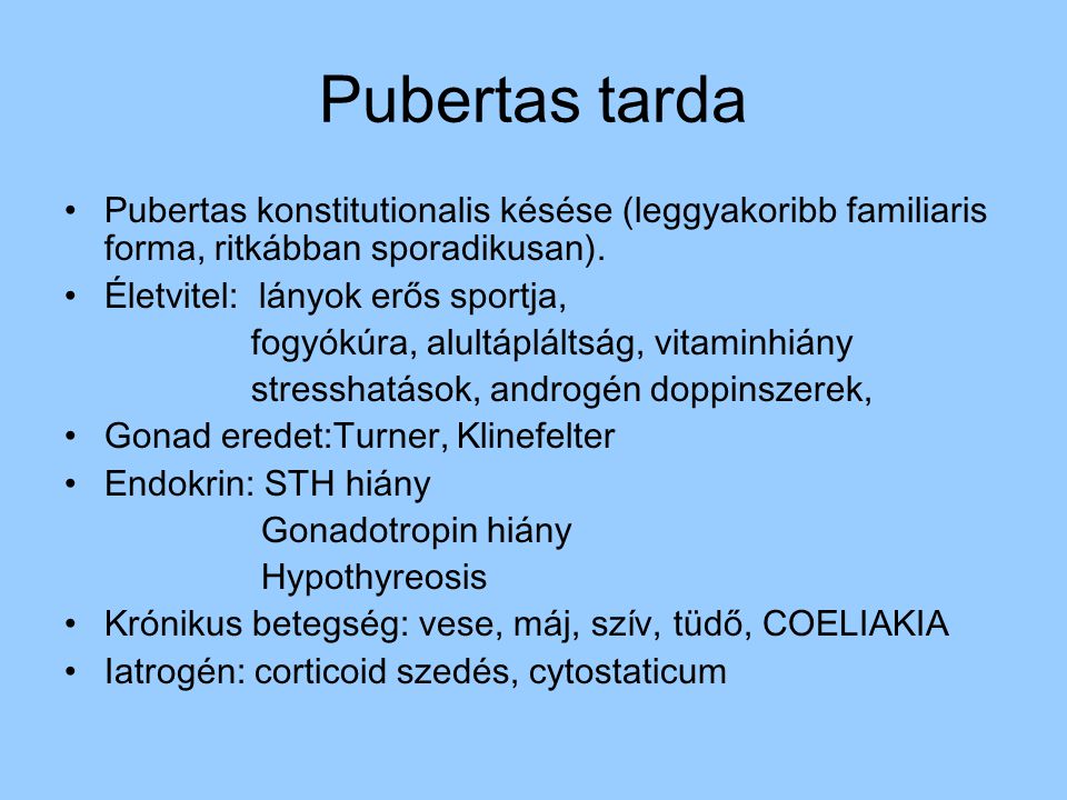 Pubertas tarda Pubertas konstitutionalis késése (leggyakoribb familiaris forma, ritkábban sporadikusan).