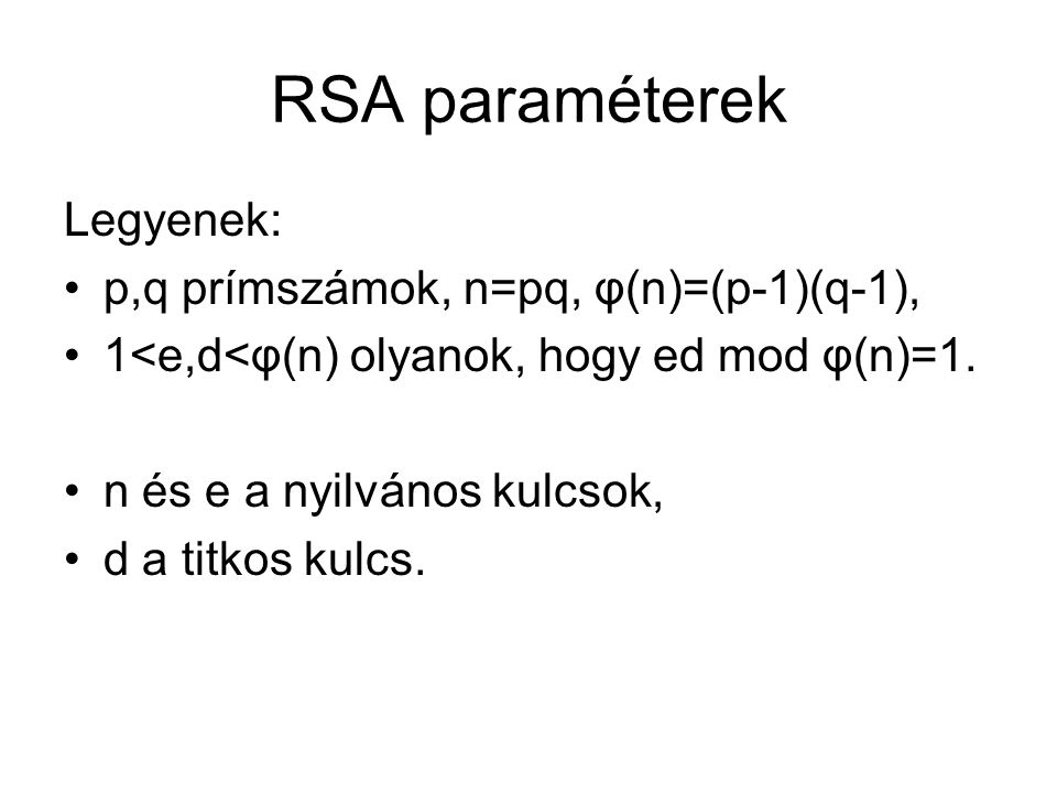 RSA paraméterek Legyenek: p,q prímszámok, n=pq, φ(n)=(p-1)(q-1),