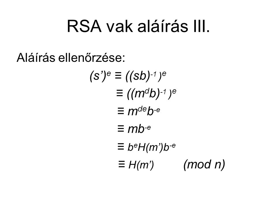 RSA vak aláírás III. Aláírás ellenőrzése: (s’)e ≡ ((sb)-1 )e