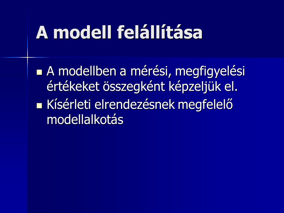 A modell felállítása A modellben a mérési, megfigyelési értékeket összegként képzeljük el. Kísérleti elrendezésnek megfelelő modellalkotás.