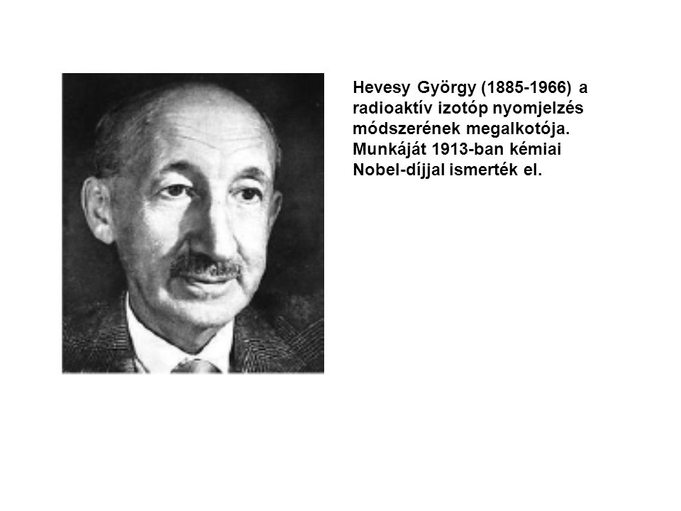 Hevesy György ( ) a radioaktív izotóp nyomjelzés módszerének megalkotója.