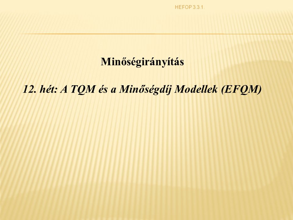 12. hét: A TQM és a Minőségdíj Modellek (EFQM)