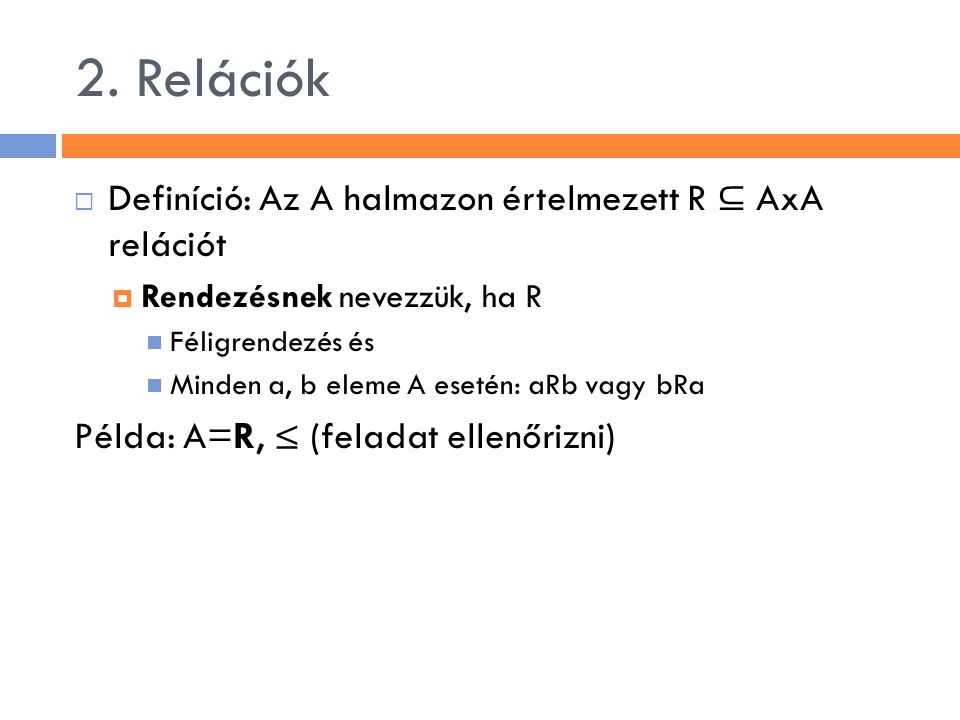 2. Relációk Definíció: Az A halmazon értelmezett R ⊆ AxA relációt
