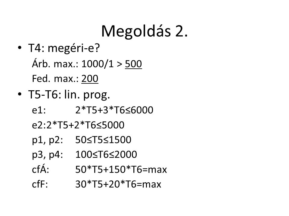 Megoldás 2. T4: megéri-e T5-T6: lin. prog. Árb. max.: 1000/1 > 500