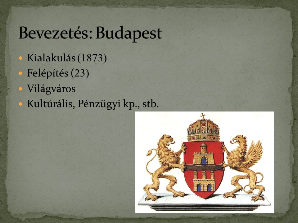 Bevezetés: Budapest Kialakulás (1873) Felépítés (23) Világváros