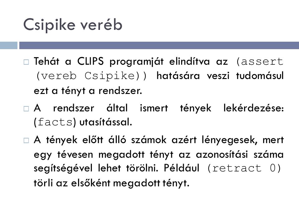 Csipike veréb Tehát a CLIPS programját elindítva az (assert (vereb Csipike)) hatására veszi tudomásul ezt a tényt a rendszer.