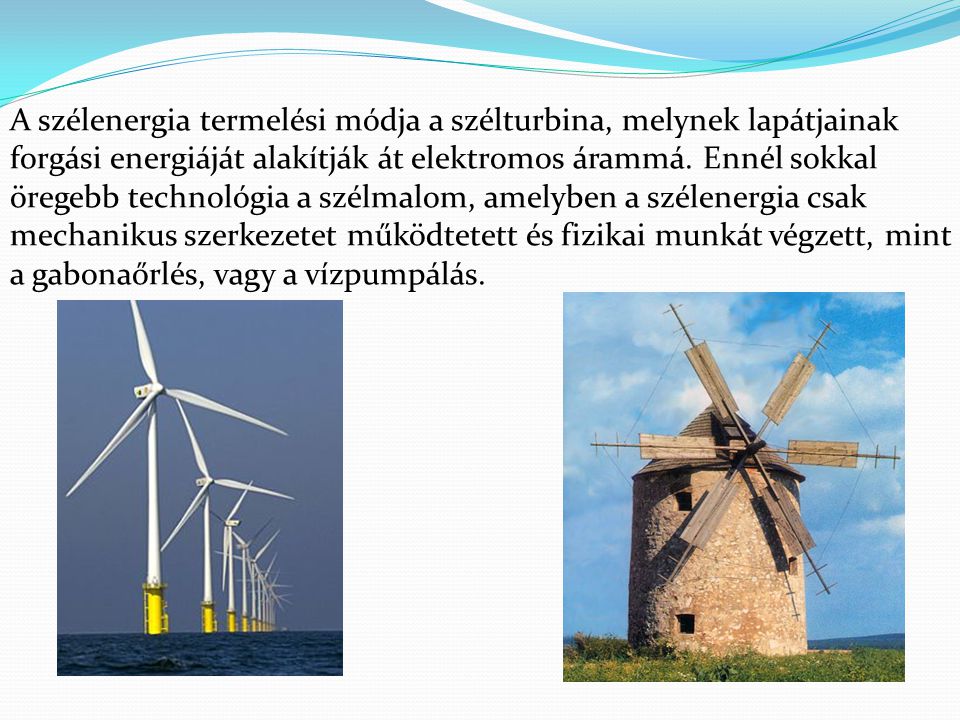 A szélenergia termelési módja a szélturbina, melynek lapátjainak forgási energiáját alakítják át elektromos árammá.