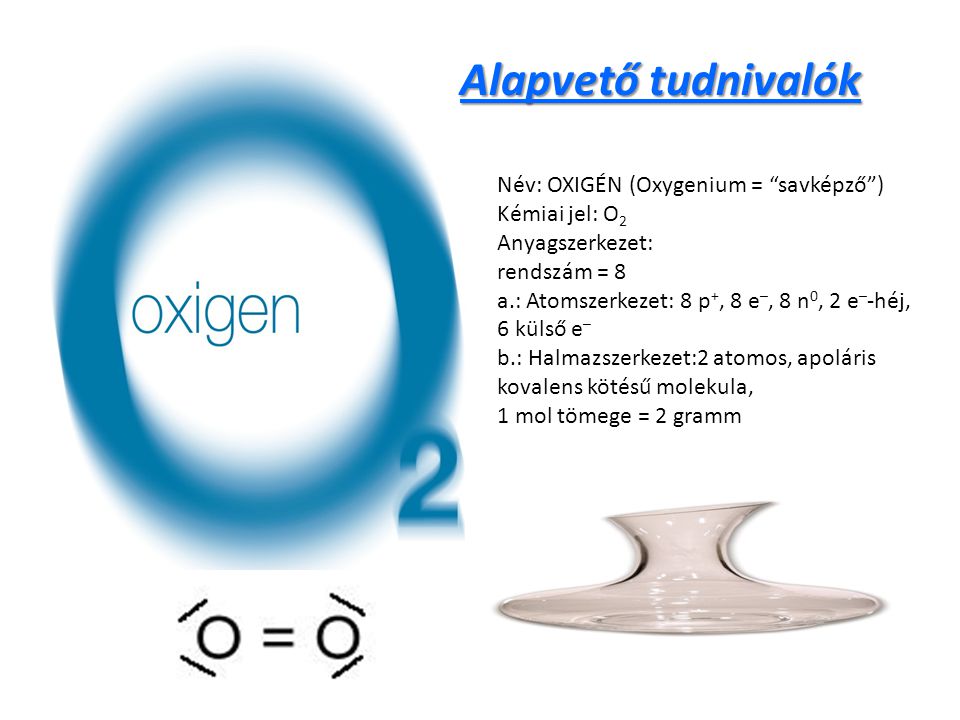 Alapvető tudnivalók Név: OXIGÉN (Oxygenium = savképző )