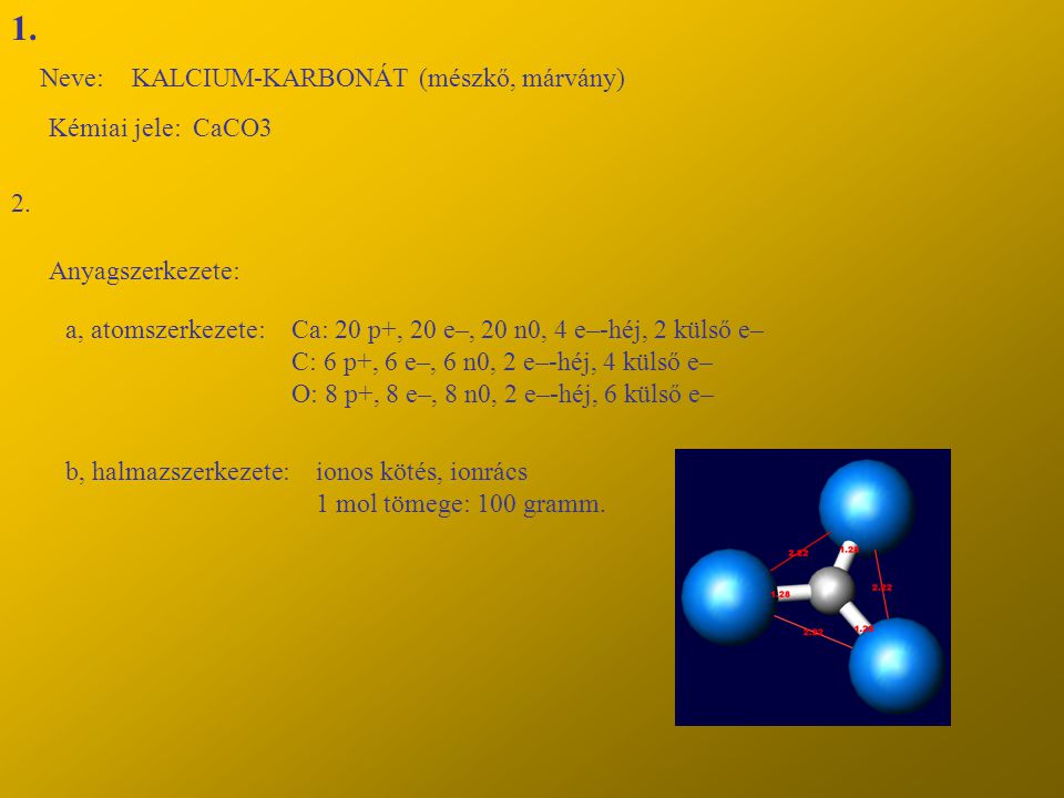 1. Neve: KALCIUM-KARBONÁT (mészkő, márvány) Kémiai jele: CaCO3 2.