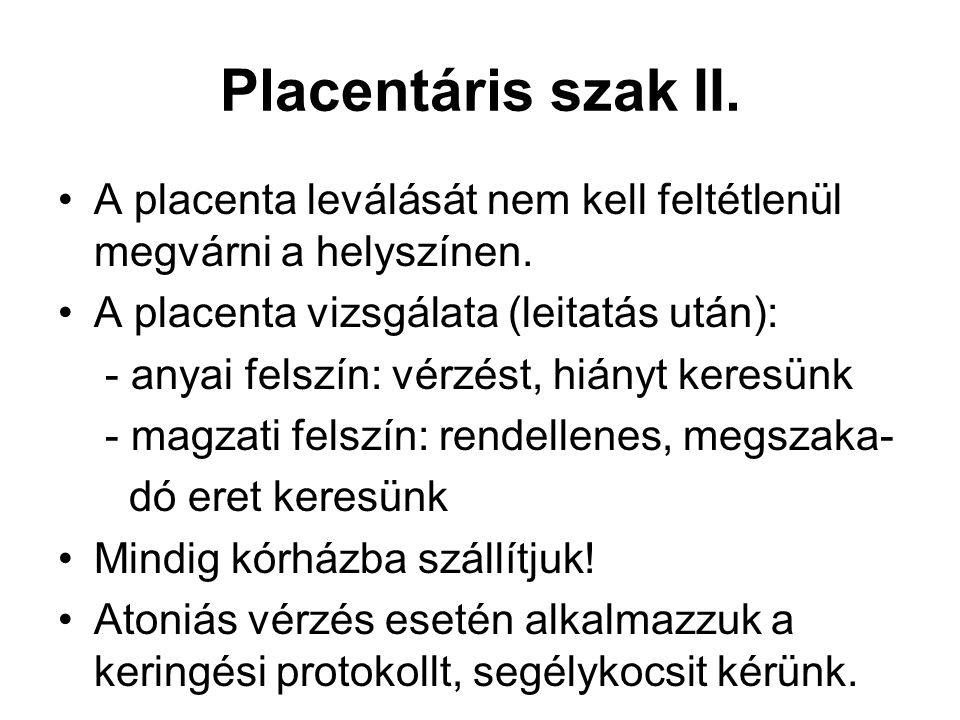 Placentáris szak II. A placenta leválását nem kell feltétlenül megvárni a helyszínen. A placenta vizsgálata (leitatás után):