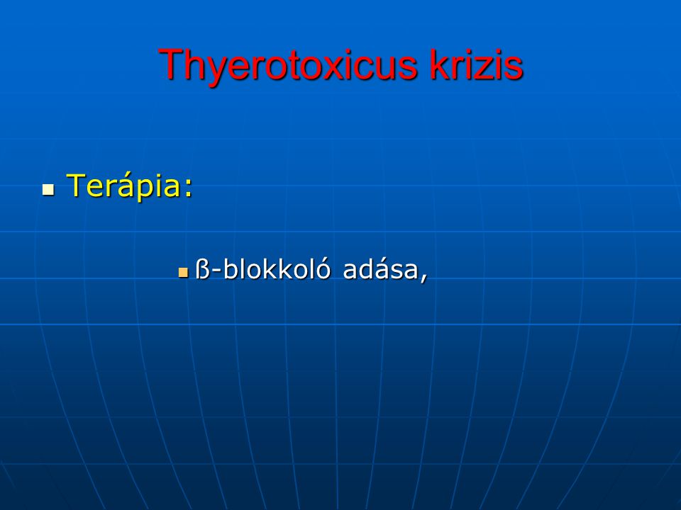 Thyerotoxicus krizis Terápia: ß-blokkoló adása,