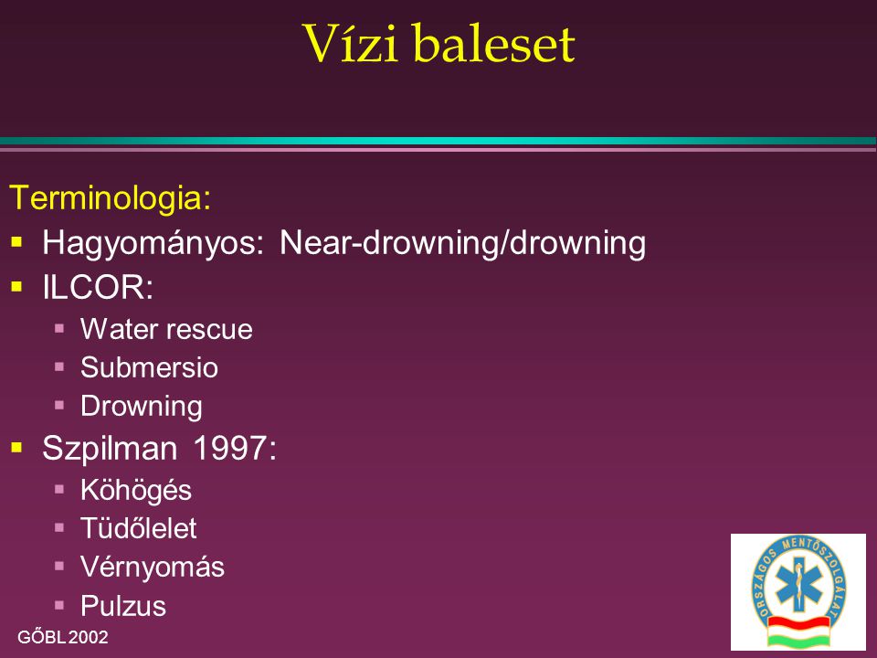 Vízi baleset Terminologia: Hagyományos: Near-drowning/drowning ILCOR: