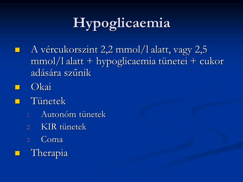 Hypoglicaemia A vércukorszint 2,2 mmol/l alatt, vagy 2,5 mmol/l alatt + hypoglicaemia tünetei + cukor adására szűnik.