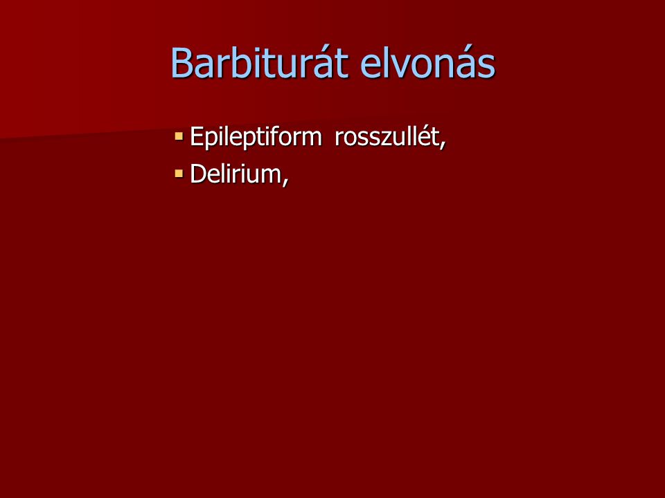 Barbiturát elvonás Epileptiform rosszullét, Delirium,