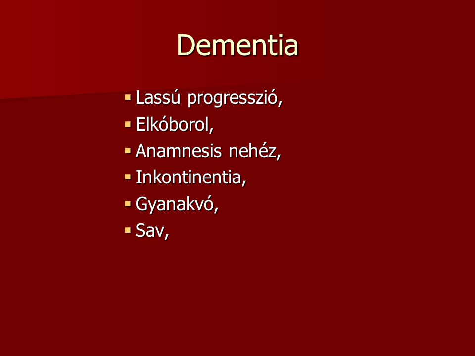 Dementia Lassú progresszió, Elkóborol, Anamnesis nehéz, Inkontinentia,