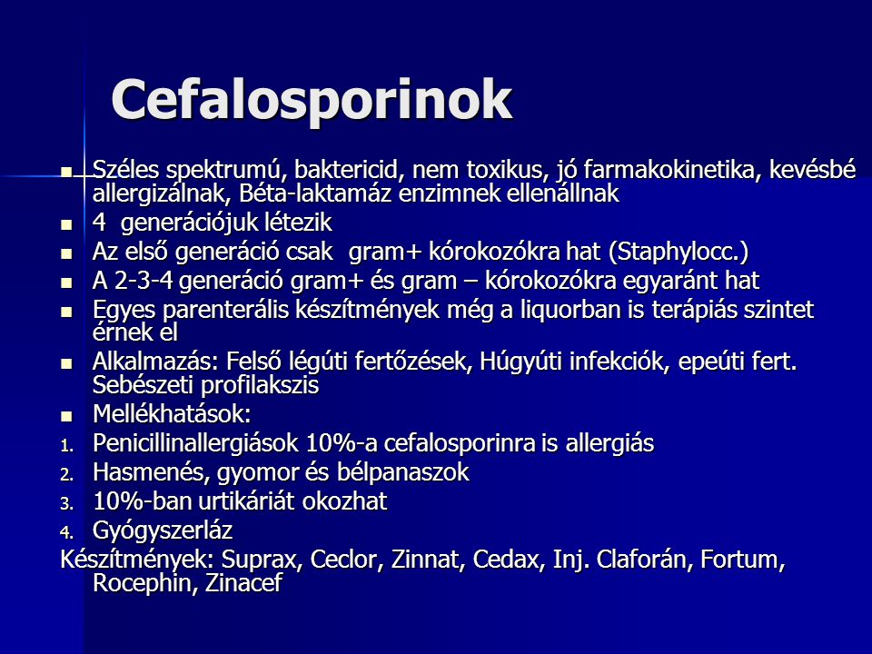 Cefalosporinok Széles spektrumú, baktericid, nem toxikus, jó farmakokinetika, kevésbé allergizálnak, Béta-laktamáz enzimnek ellenállnak.