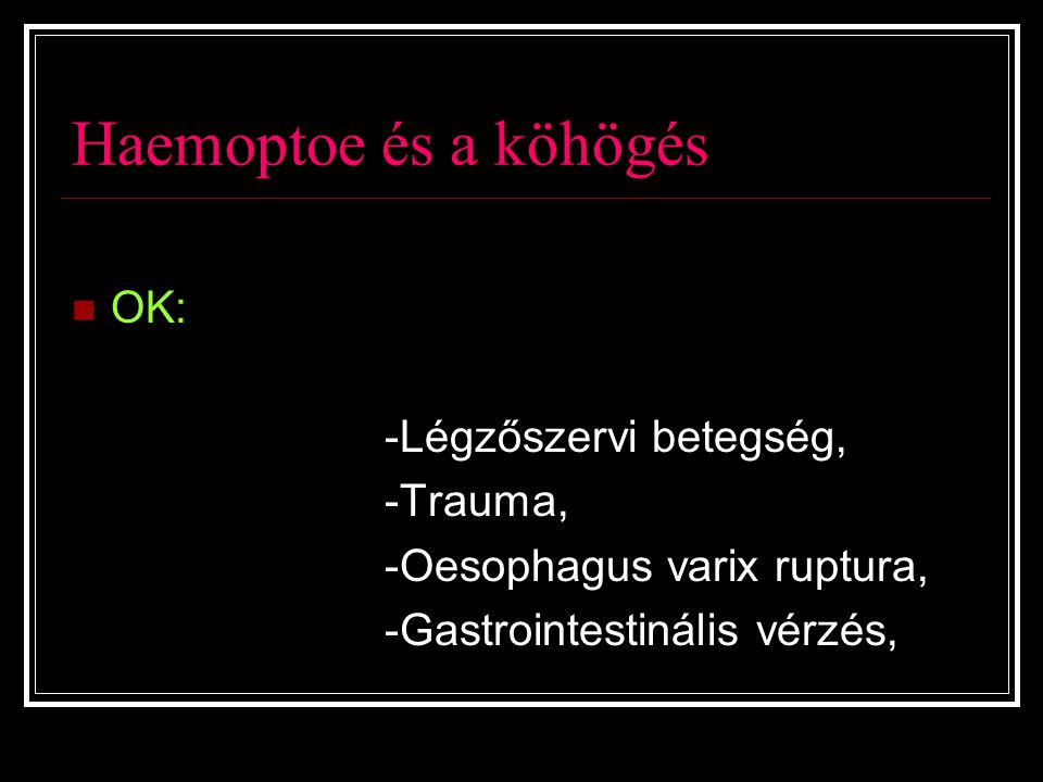 Haemoptoe és a köhögés OK: -Légzőszervi betegség, -Trauma,