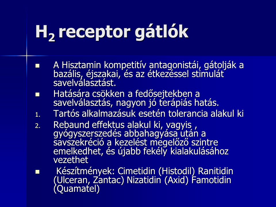 H2 receptor gátlók A Hisztamin kompetitív antagonistái, gátolják a bazális, éjszakai, és az étkezéssel stimulát savelválasztást.